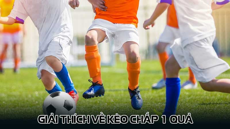 Giải thích về kèo chấp 1 quả